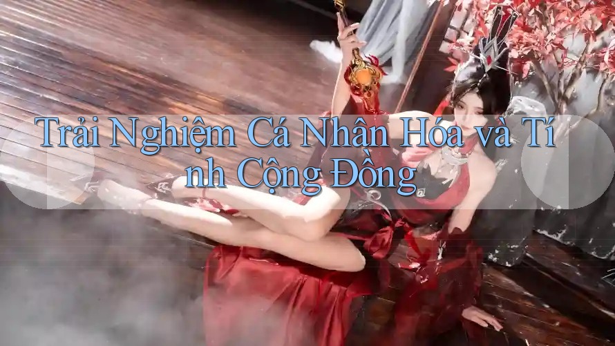 Trải Nghiệm Cá Nhân Hóa và Tính Cộng Đồng Trải Nghiệm Cá Nhân Hóa và Tính Cộng Đồng