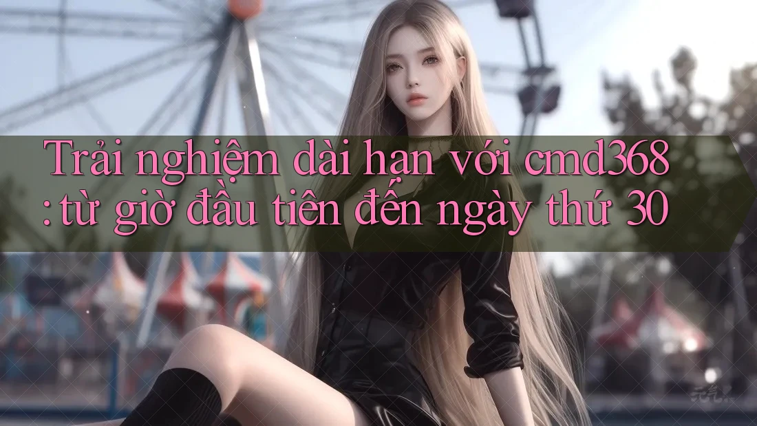 Trải nghiệm dài hạn với cmd368: từ giờ đầu tiên đến ngày thứ 30 Trải nghiệm dài hạn với cmd368: từ giờ đầu tiên đến ngày thứ 30