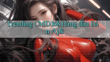 trending cmd368 hàng đầu bản apk