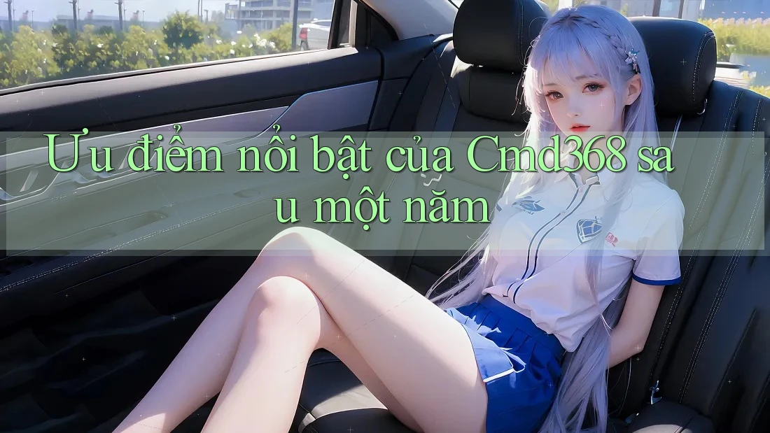 Ưu điểm nổi bật của Cmd368 sau một năm Ưu điểm nổi bật của Cmd368 sau một năm