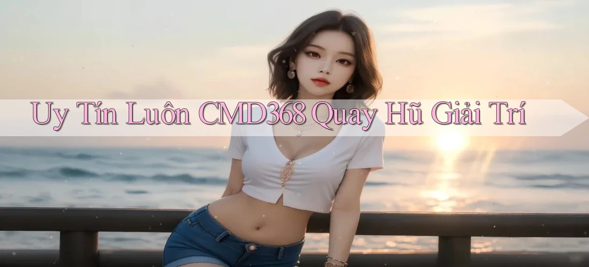 uy tín luôn cmd368 quay hũ giải trí
