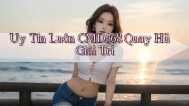 uy tín luôn cmd368 quay hũ giải trí