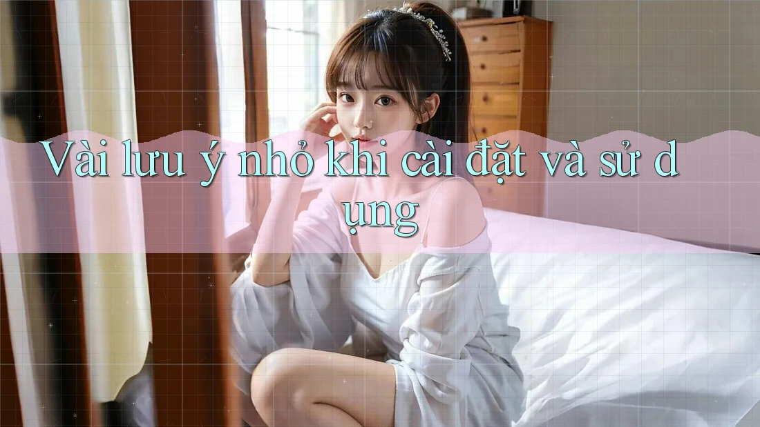 Vài lưu ý nhỏ khi cài đặt và sử dụng Vài lưu ý nhỏ khi cài đặt và sử dụng
