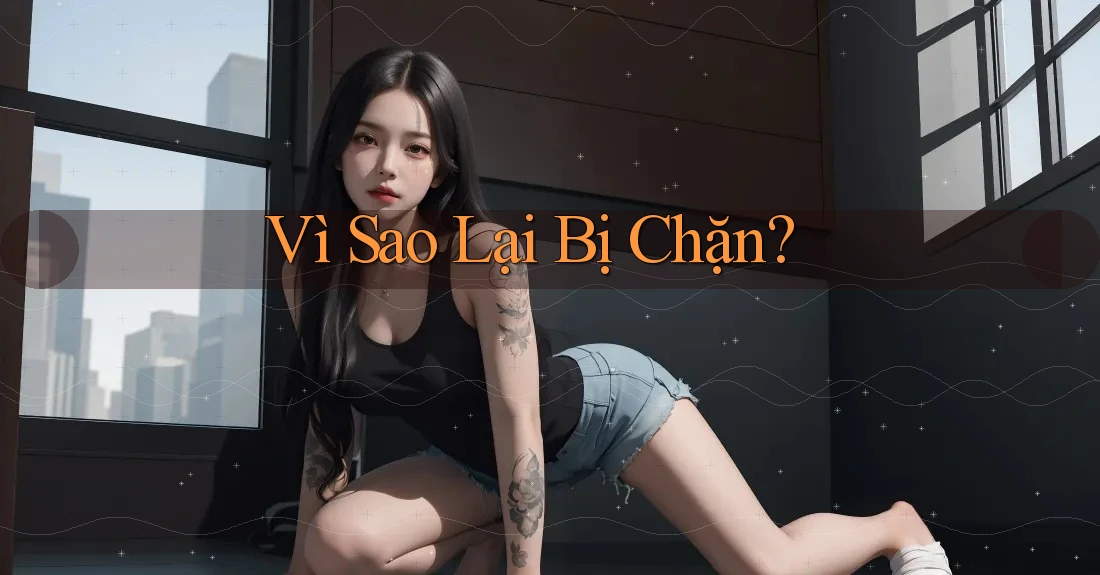 Vì Sao Lại Bị Chặn? Vì Sao Lại Bị Chặn?
