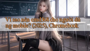 Vì sao nên cmd368 cho người dùng mobile (2025), Chromebook