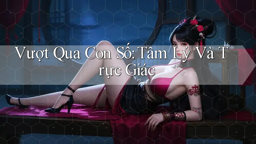 Vượt Qua Con Số: Tâm Lý Và Trực Giác