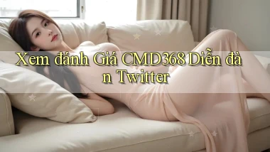 xem đánh giá cmd368 diễn đàn twitter