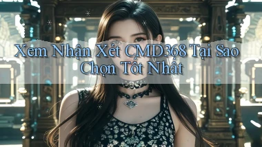 xem nhận xét cmd368 tại sao chọn tốt nhất