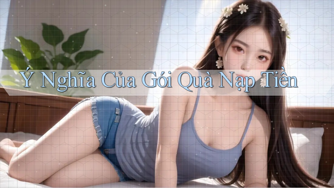Ý Nghĩa Của Gói Quà Nạp Tiền
