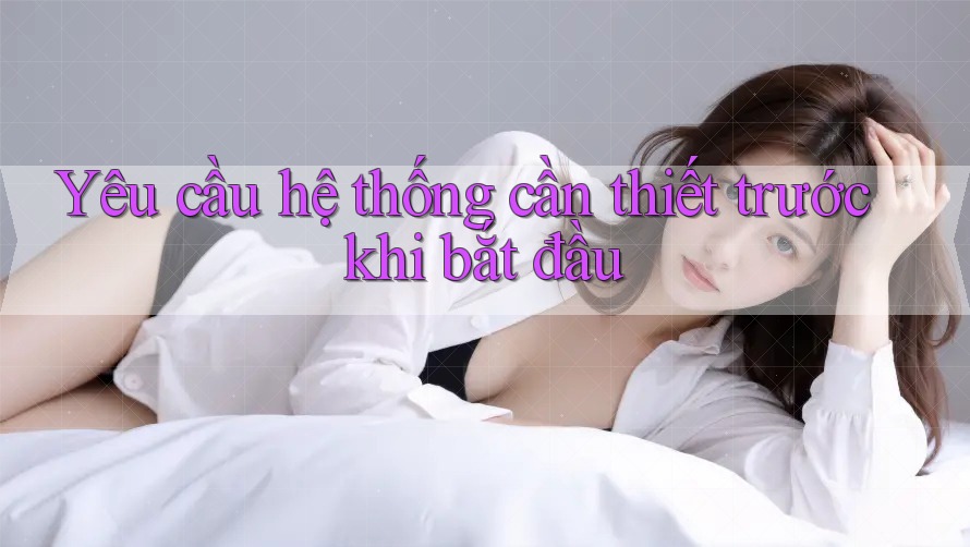 Yêu cầu hệ thống cần thiết trước khi bắt đầu Yêu cầu hệ thống cần thiết trước khi bắt đầu